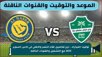 توقيت المباراة.. أبرز تفاصيل لقاء النصر والأهلي في كأس السوبر 2025 مع التشكيل والقنوات الناقلة
